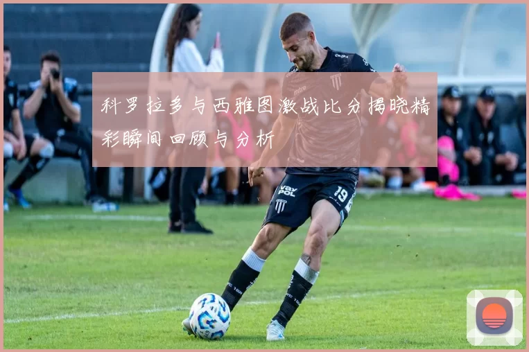 科罗拉多与西雅图激战比分揭晓精彩瞬间回顾与分析