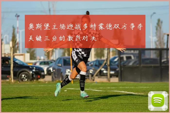 奥斯堡主场迎战多特蒙德双方争夺关键三分的激烈对决